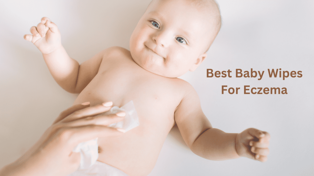 Discover the Top 3 Best Baby Wipes for Eczema: Keep Your Baby’s Skin Happy and Healthy